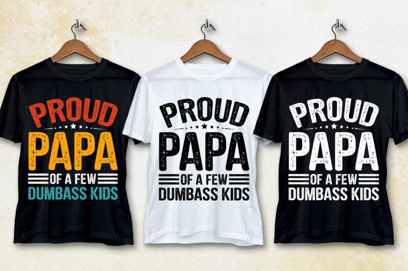 Proud Papa Of A Few Dumbass KIds T-Shirt Design