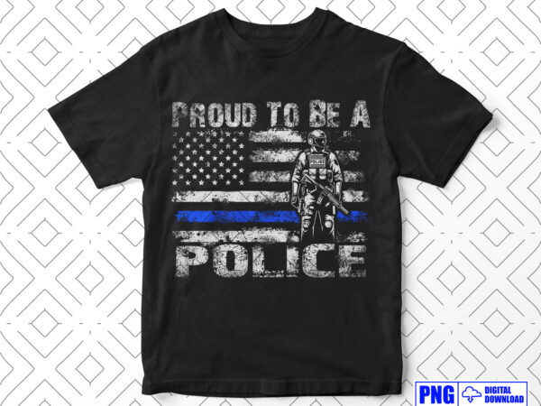 Proud to be a police png, thin blue line distressed usa flag png, fathers day png, patriotic american 4th of july png, police officer gifts t shirt illustration