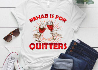 Rehab Is For Quitters Funny Rehabilition Wine Beer Lovers Shirt LTSP-