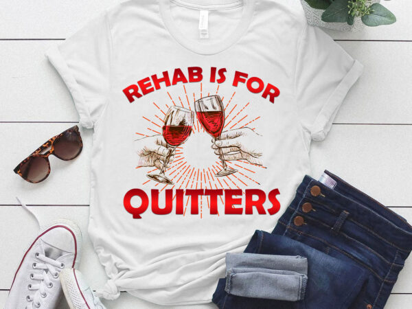 Rehab is for quitters funny rehabilition wine beer lovers shirt ltsp- t shirt design online