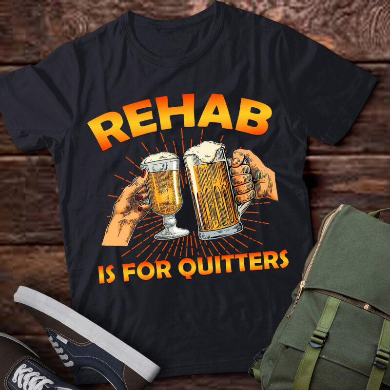 Rehab Is For Quitters Funny Rehabilition Wine Beer Lovers Shirt LTSP