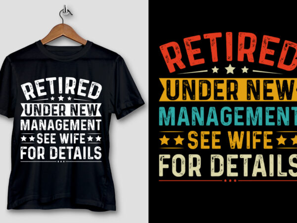 Retired under new management see wife for details t-shirt design