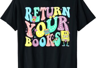 Return Your Books End School Year School Librarian Teacher T-Shirt