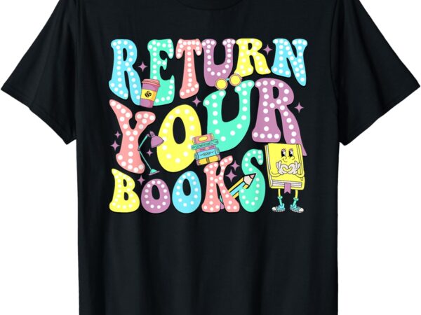 Return your books end school year school librarian teacher t-shirt