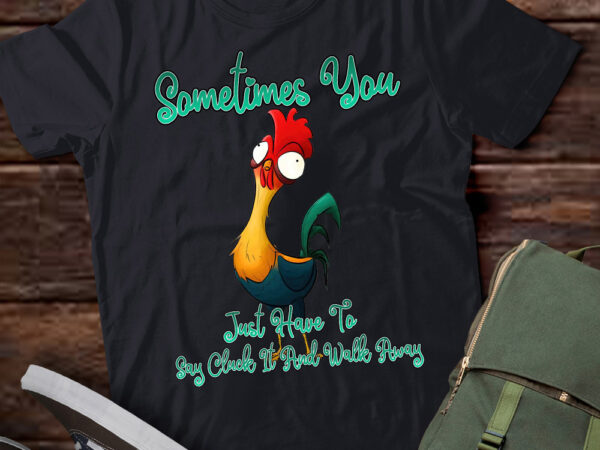 Rooster humor sarcastic sometimes you just have to say cluck it and walk away funny quote t shirt ltsp