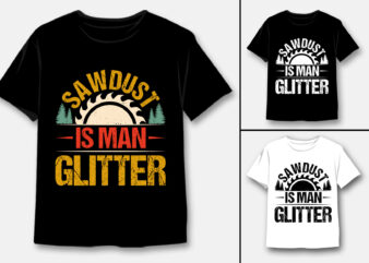Sawdust Is Man Glitter Carpenter T-Shirt Design