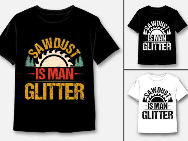 Sawdust is man glitter carpenter t-shirt design