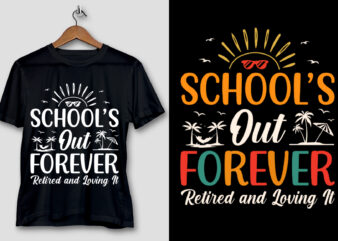 Schools Out Forever Retired & Loving T-Shirt Design
