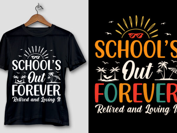 Schools out forever retired & loving t-shirt design
