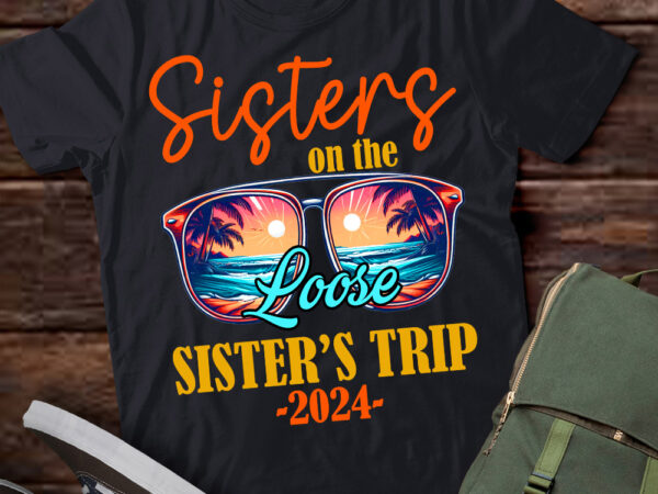 Sisters on the loose sisters trip 2024 funny summer vacation t-shirt ltsp