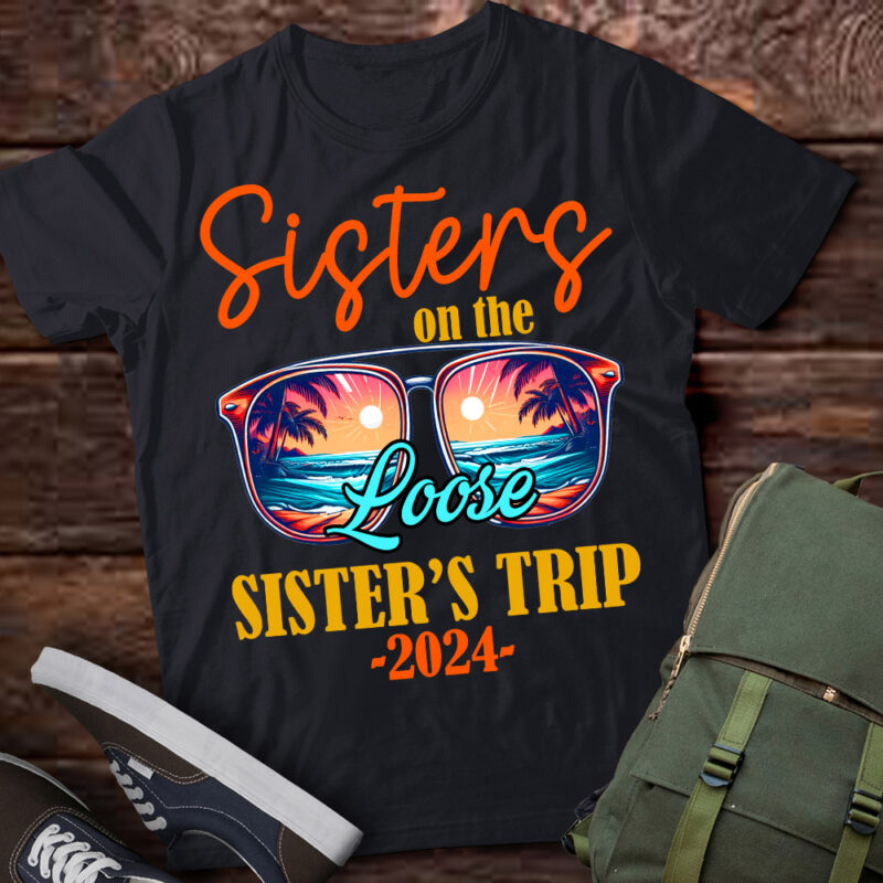 Sisters On The Loose Sisters Trip 2024 Funny Summer Vacation T-Shirt ltsp