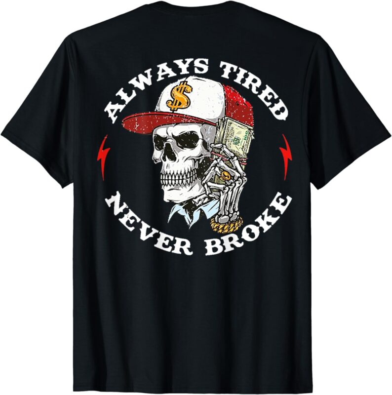 Skull Always Tired Never Broke (On Back) T-Shirt