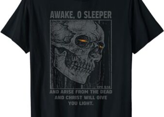 Skull Awake O Sleeper And Arise From The Dead T-Shirt