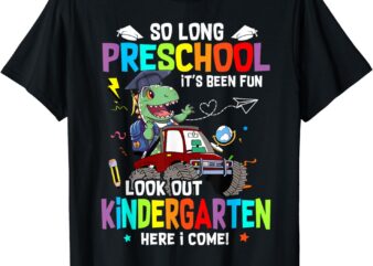 So Long Pre K It’s Been Fun Look Out Kindergarten Dinosaur T-Shirt