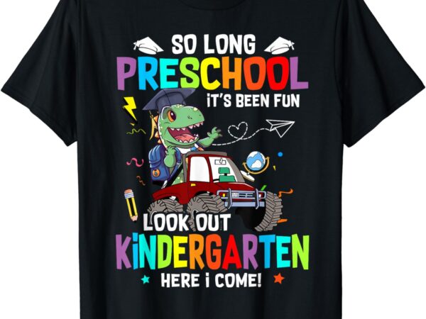 So long pre k it’s been fun look out kindergarten dinosaur t-shirt