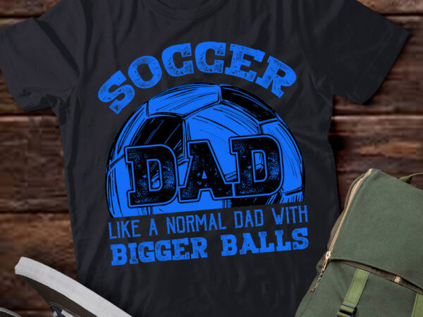 Soccer dad like normal dad but with bigger balls soccer crew t-shirt ltsp