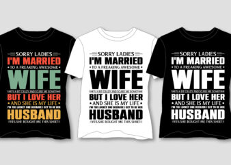 Sorry Ladies I’m Married To A Freaking Awesome Wife T-Shirt Design