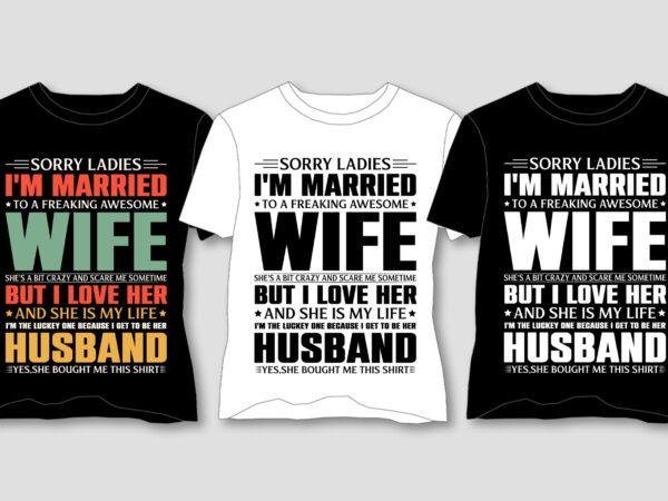 Sorry ladies i’m married to a freaking awesome wife t-shirt design