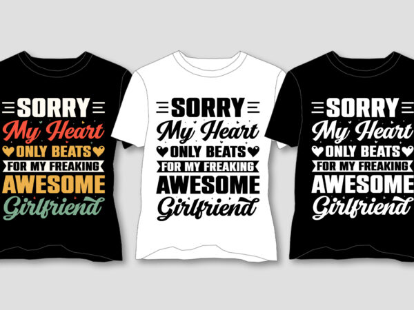 Sorry my heart only beats for my freaking awesome girlfriend t-shirt design