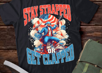 Stay Strapped or Get Clapped George 4th of July T-Shirt ltsp