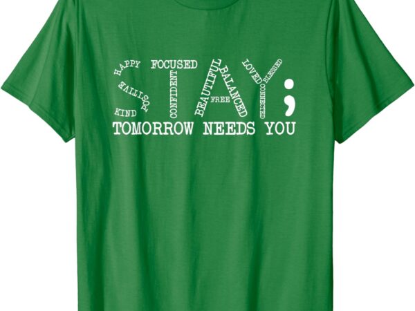 Stay tomorrow needs you mental health awareness anxiety gift t-shirt
