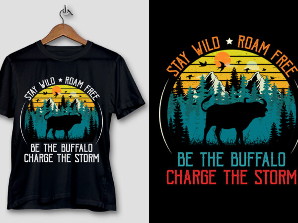 Stay wild roam free be the buffalo charge the storm t-shirt design
