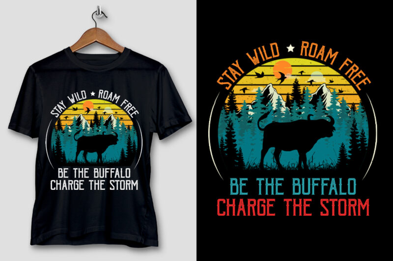 Stay Wild Roam Free Be The Buffalo Charge The Storm T-Shirt Design