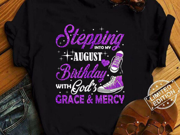 Stepping into my august birthday with god_s grace & mercy t-shirt ltsp