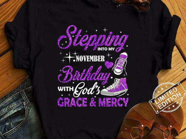 Stepping into my november birthday with god_s grace & mercy t-shirt ltsp