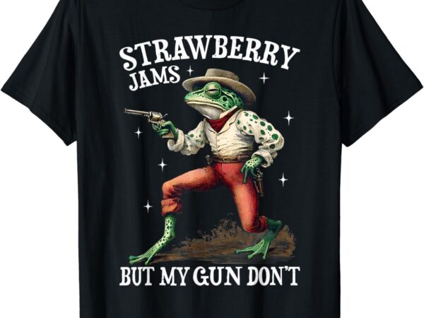 Strawberry jams but my gun don’t t-shirt