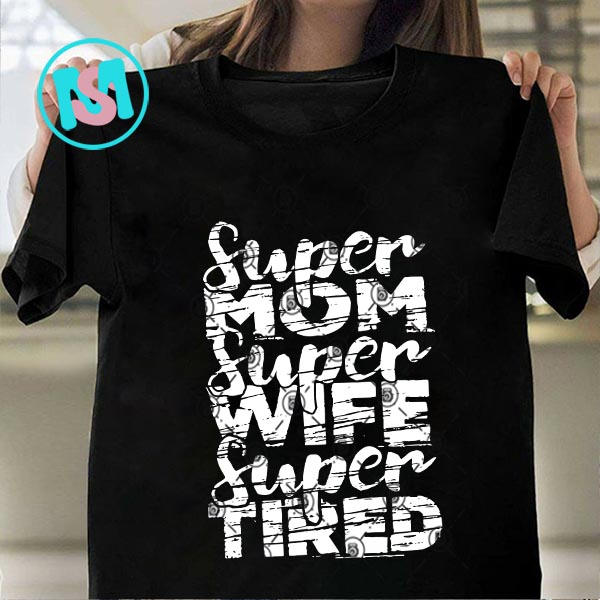 Super Mom Super Wife Super Tired SVG, Happpy Mother's Day SVG, Mama SVG