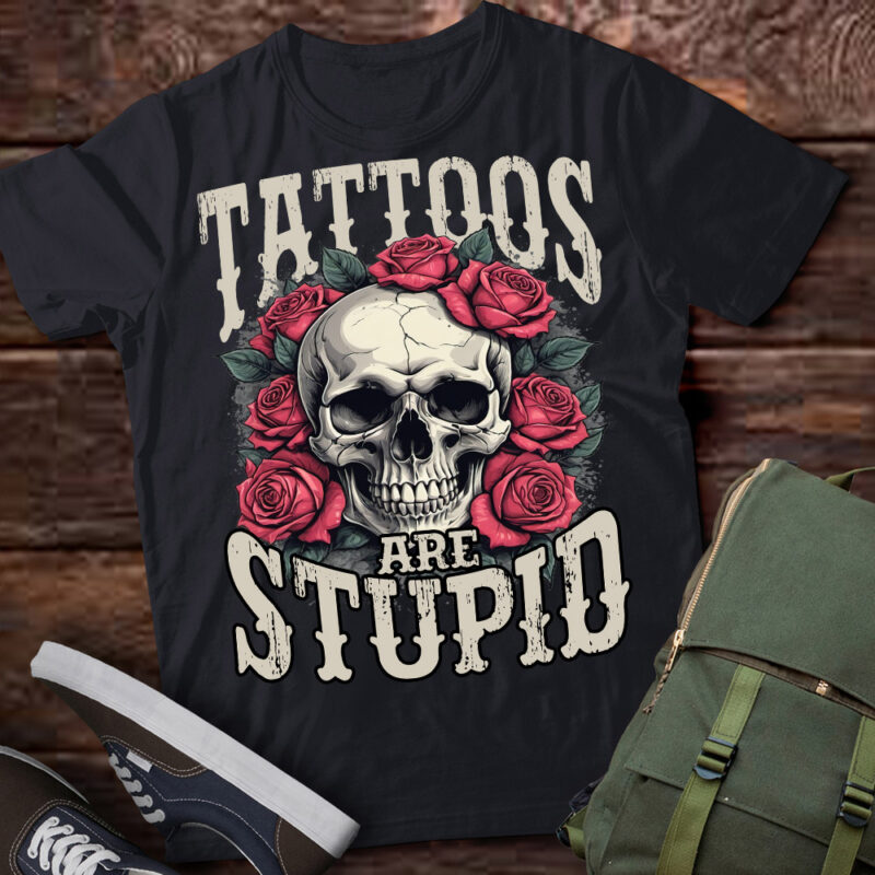 Tattoos Are Stupid Sarcastic Ink Tattoo Skull and Roses Shirt ltsp