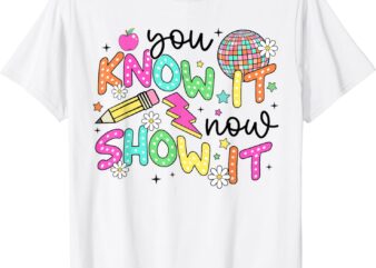 Test Day You Know It Now Show It Teacher Kids Testing Day T-Shirt