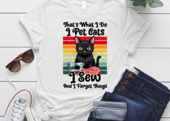 That_s What I Do I Pet Cats I Sew And I Forget Things T-Shirt ltsp