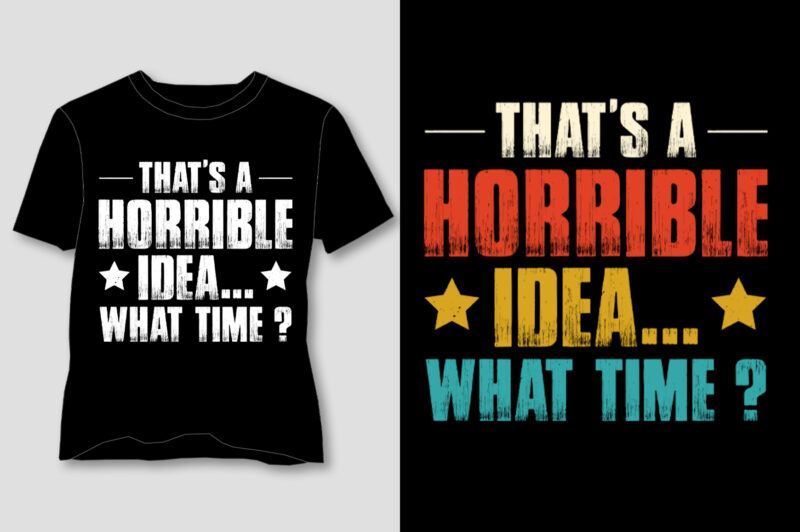 That’s A Horrible Idea . What Time T-Shirt Design