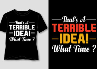 That’s A Terrible Idea What Time T-Shirt Design