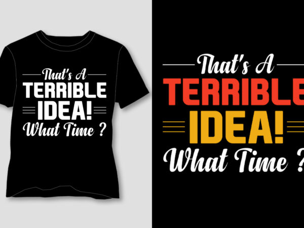 That’s a terrible idea what time t-shirt design