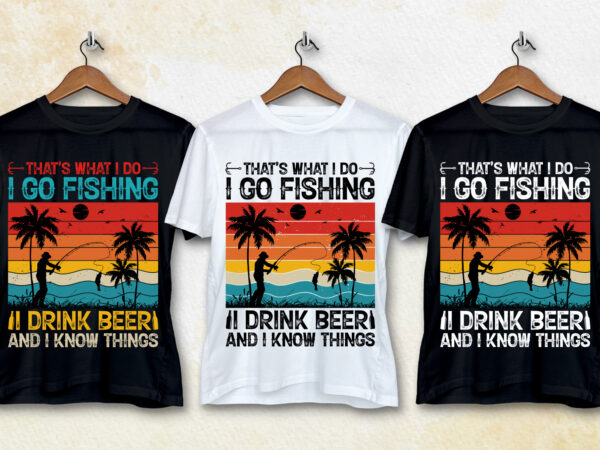 That’s what i do i go fishing i drink beer t-shirt design