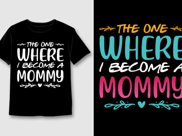 The one where i become a mommy t-shirt design