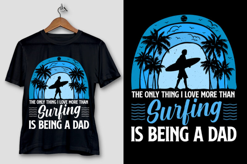 The Only Thing I Love more than Surfing is Being a Dad T-Shirt Design