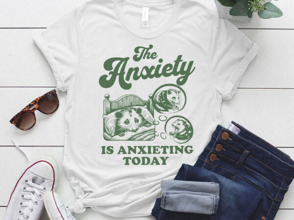 The anxiety is anxieting today shirt funny anxiety anxiety university t shirt designs for sale