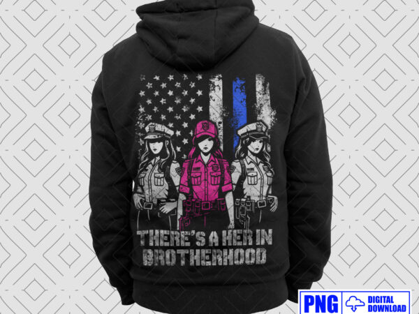 There’s a her in brotherhood police png, women police officer, mothers day png, police wife, distressed usa flag png, patriotic 4th of july t shirt designs for sale