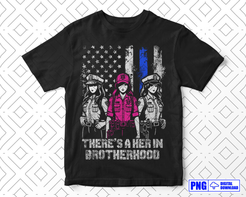 There’s A Her In Brotherhood Police PNG, Women Police Officer, Mothers Day Png, Police Wife, Distressed USA Flag Png, Patriotic 4th Of July