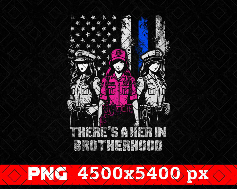 There’s A Her In Brotherhood Police PNG, Women Police Officer, Mothers Day Png, Police Wife, Distressed USA Flag Png, Patriotic 4th Of July