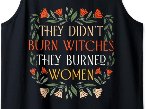 They didn’t burn witches they burned women halloween tank top t shirt designs for sale