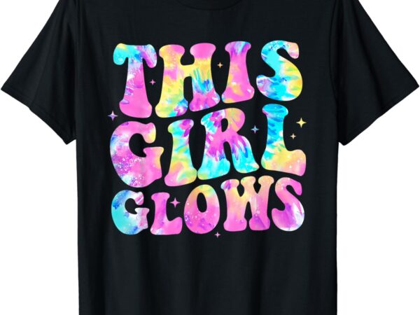 This girl glows for women girl tie dye t-shirt