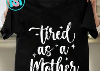 Tired As A Mother SVG, Happpy Mother’s Day SVG, Mama SVG
