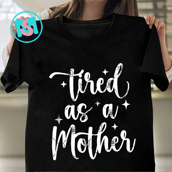 Tired As A Mother SVG, Happpy Mother's Day SVG, Mama SVG