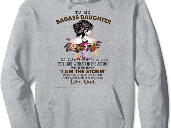 To my badass daughter if fate whispers to you you … dad pullover hoodie t shirt designs for sale