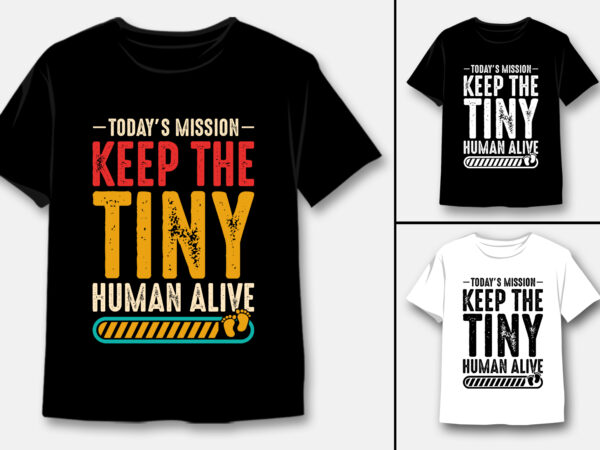 Today’s mission keep the tiny human alive t-shirt design